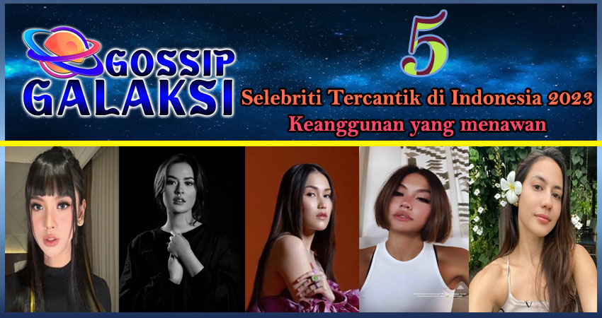 5 Selebriti Tercantik Indonesia 2023: Keanggunan yang Menawan