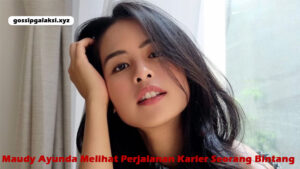 Maudy Ayunda Melihat Perjalanan Karier Seorang Bintang