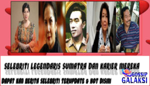 5 Selebriti Legendaris Sumatra