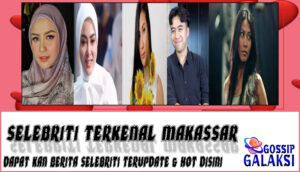 5 Selebriti Terkenal Makassar